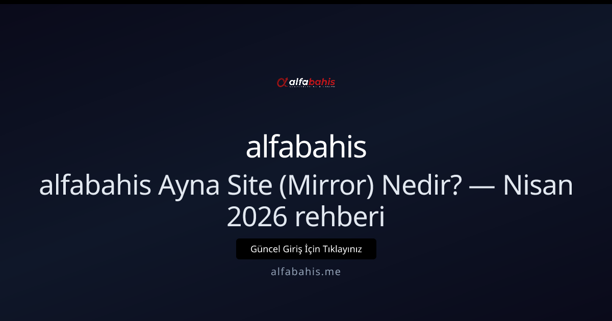 alfabahis Ayna Site (Mirror) Nedir? — Nisan 2026 rehberi