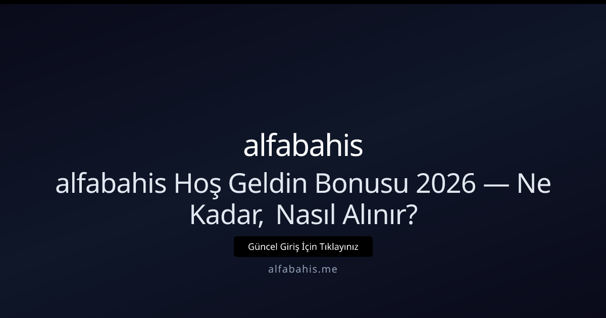 alfabahis Hoş Geldin Bonusu 2026 — Ne Kadar, Nasıl Alınır? - alfabahis rehber görseli