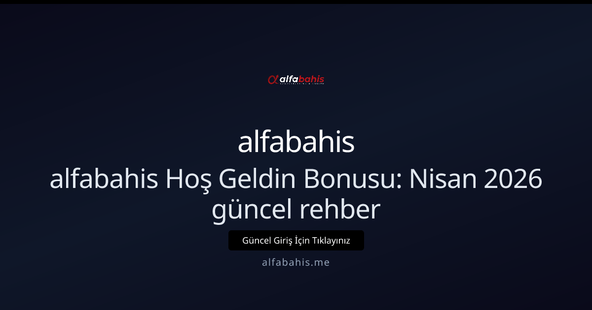 alfabahis Hoş Geldin Bonusu: Nisan 2026 güncel rehber