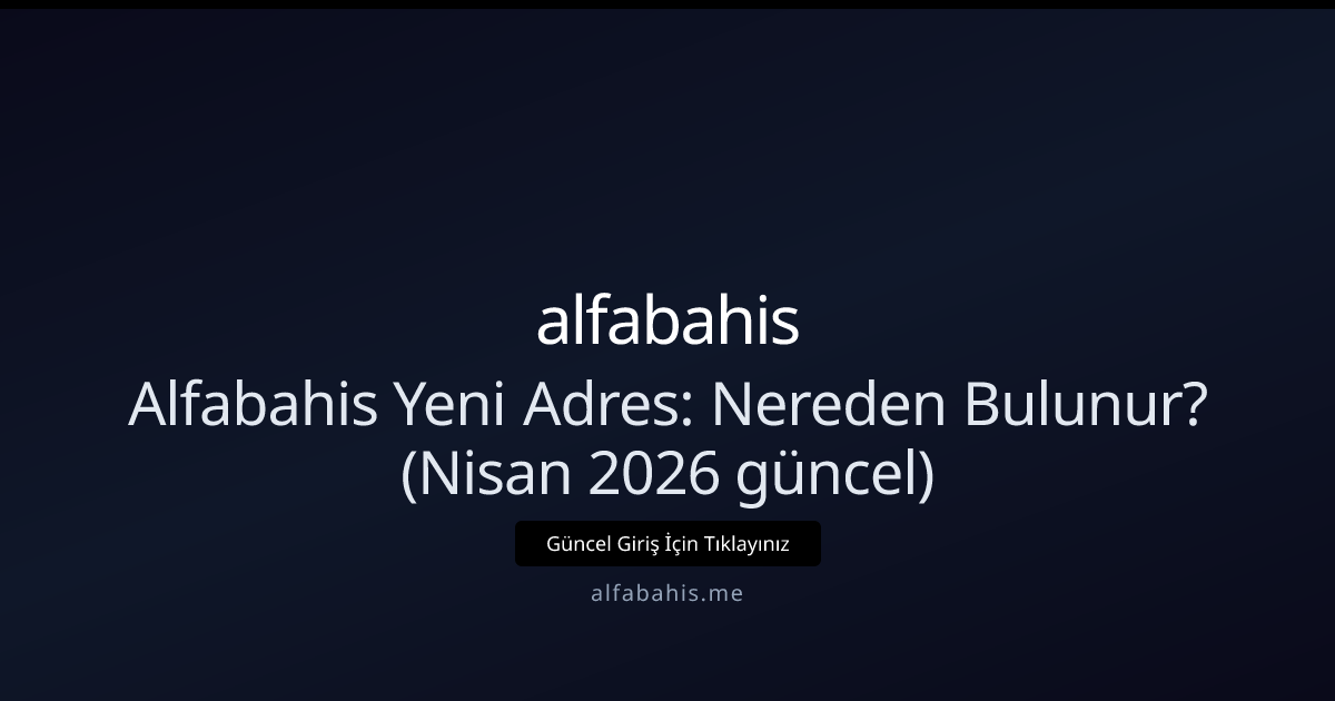 Alfabahis Yeni Adres: Nereden Bulunur? (Nisan 2026 güncel) - alfabahis rehber görseli