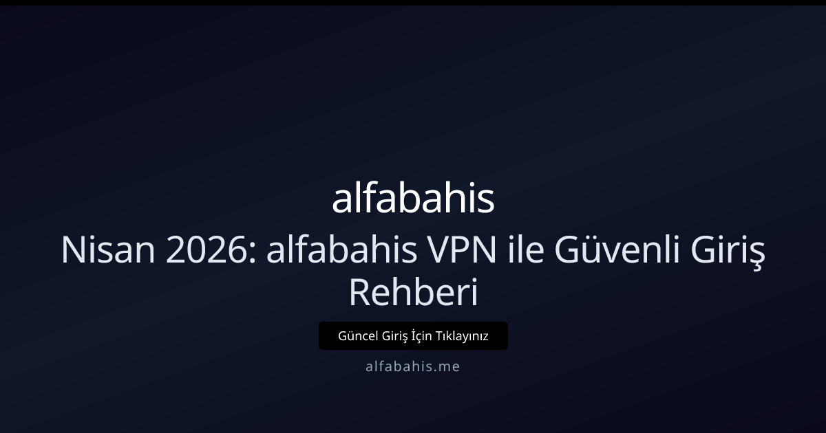 Nisan 2026: alfabahis VPN ile Güvenli Giriş Rehberi - alfabahis rehber görseli