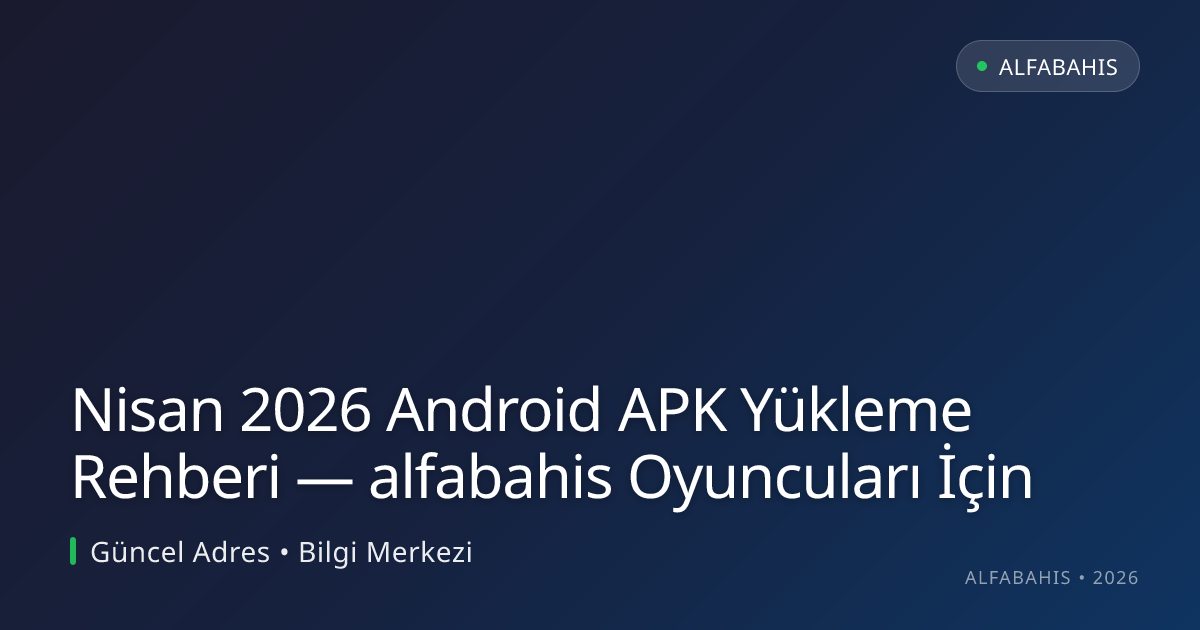 Nisan 2026 Android APK Yükleme Rehberi — alfabahis Oyuncuları İçin Nisan 2026 Android APK Yükleme Rehberi — alfabahis Oyuncuları İçin