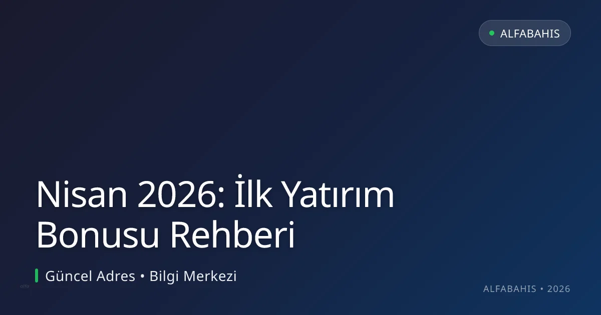 Nisan 2026: İlk Yatırım Bonusu Rehberi Nisan 2026: İlk Yatırım Bonusu Rehberi: ekran ve özet