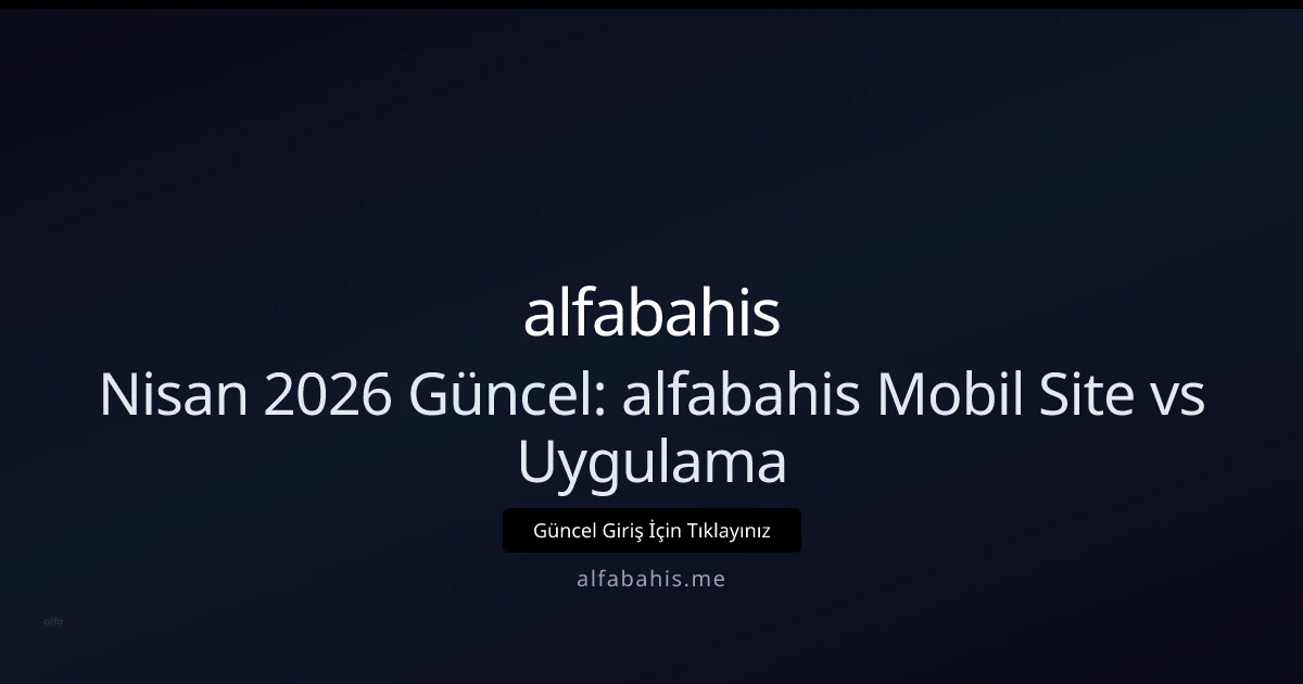 Nisan 2026 Rehberi: alfabahis Mobil Site mi Uygulama mı? Nisan 2026 Rehberi: alfabahis Mobil Site mi Uygulama mı? konusunda detaylı kılavuz