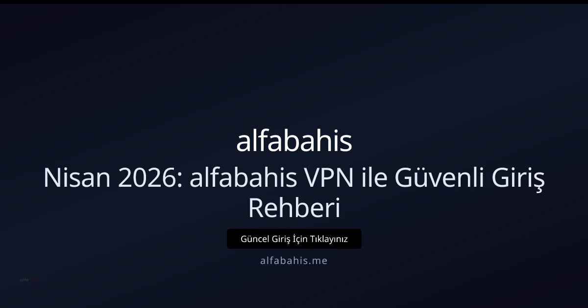 Nisan 2026 VPN Kılavuzu: alfabahis’e Güvenli ve Hızlı Giriş Nisan 2026 VPN Kılavuzu: alfabahis’e Güvenli ve Hızlı Giriş: ekran ve özet