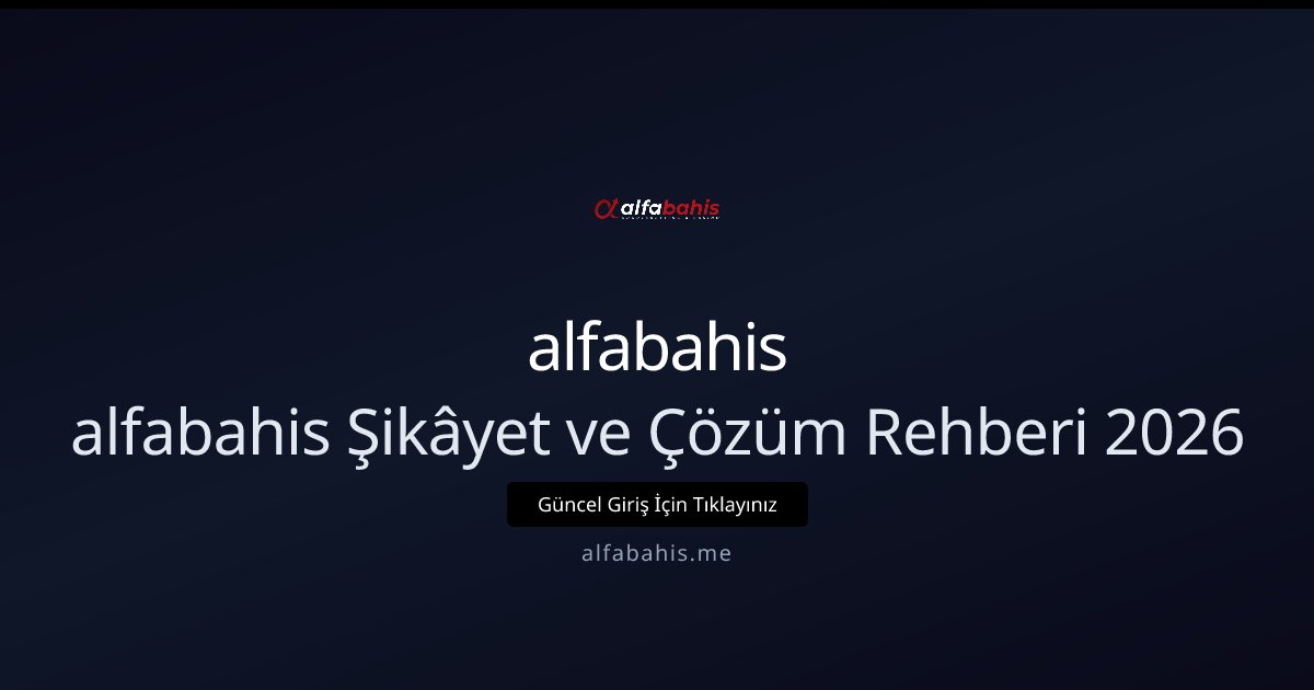 alfabahis alfabahis Şikâyet ve Çözüm Rehberi 2026